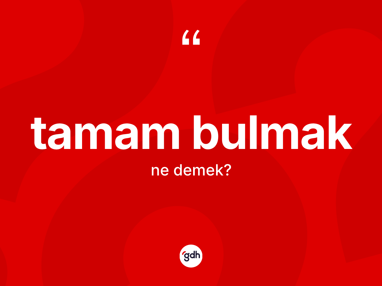 Tamam bulmak ifadesinin tanımı nedir? Tamam bulmak sözü nerede kullanılır?