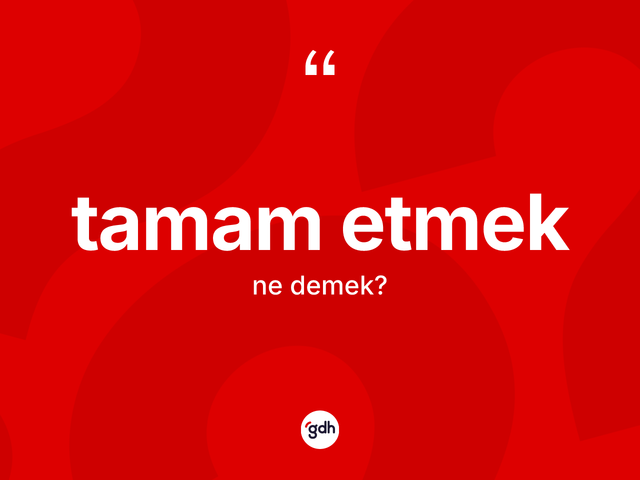 Tamam etmek ifadesinin anlamı nedir? Tamam etmek ifadesinin TDK anlamı nedir?