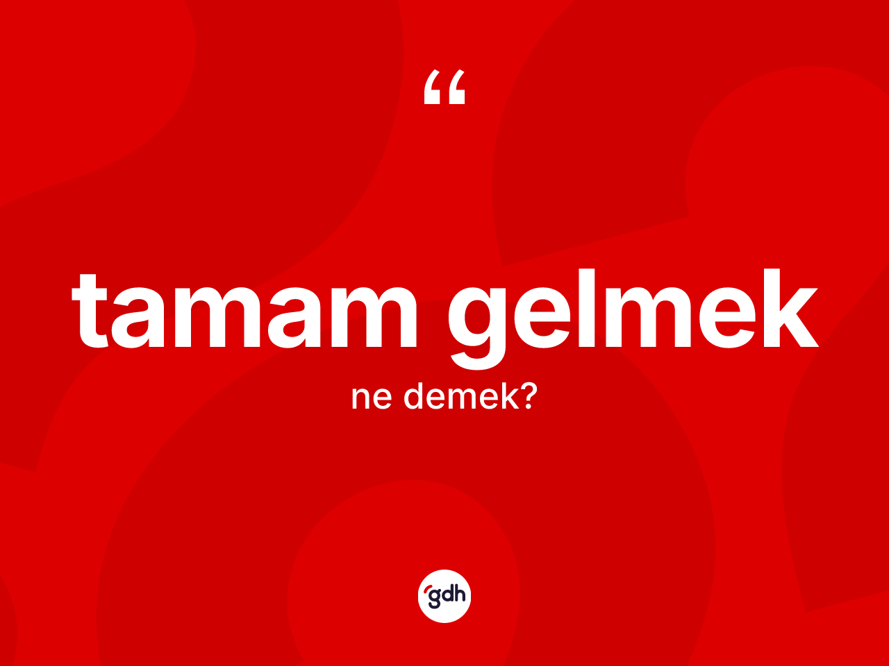 Tamam gelmek ifadesi ne demek? Tamam gelmek ifadesi nerede kullanılır?