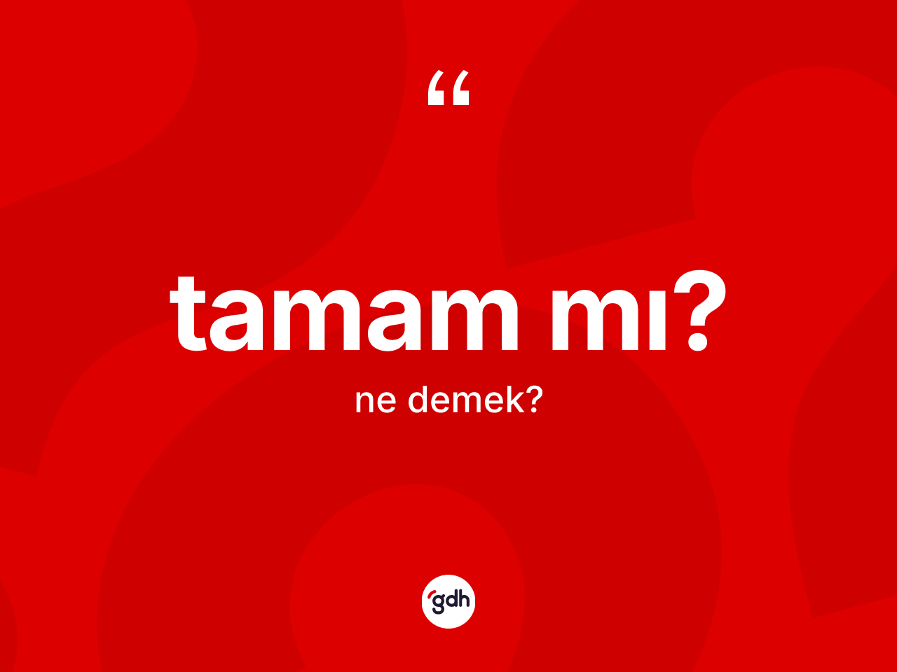 Tamam mı? ifadesinin anlamı nedir? Tamam mı? sözünün TDK açıklaması nedir?