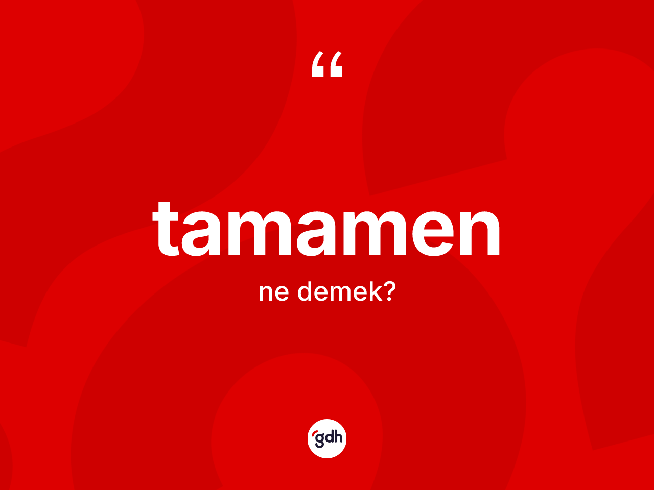 Tamamen kelimesinin sözlükteki tanımı nedir? Tamamen kelimesinin TDK anlamı nedir?
