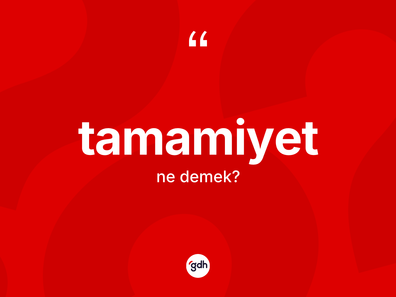 Tamamiyet nedir? Tamamiyetin sözlükteki anlamı nedir?