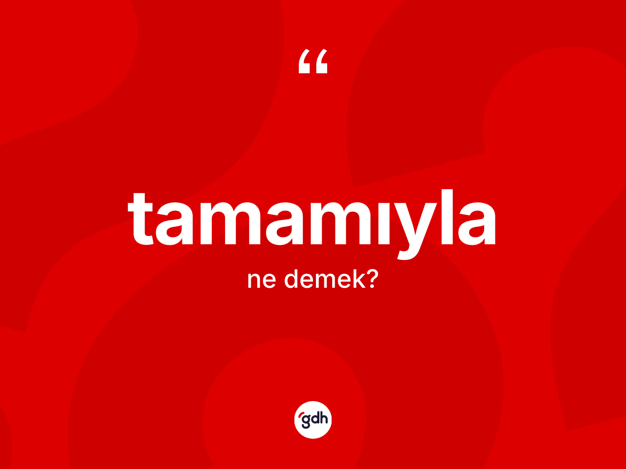 Tamamıyla nedir? Tamamıylanın TDK'ya göre anlamı nedir?