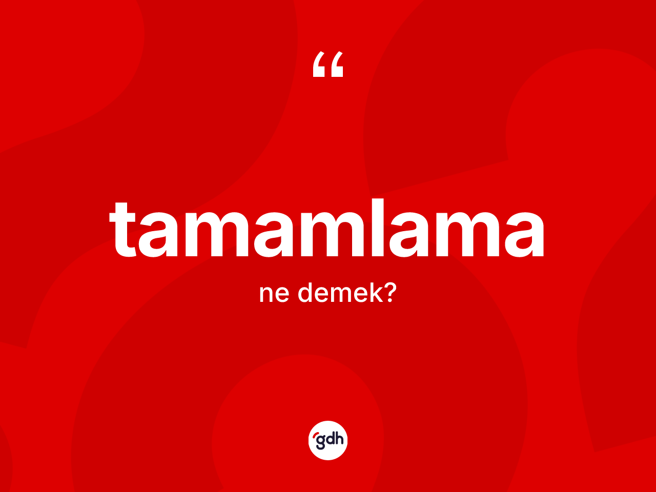 Tamamlama kelimesi ne anlama gelir? Tamamlama kelimesinin TDK'ya göre açıklaması nedir?