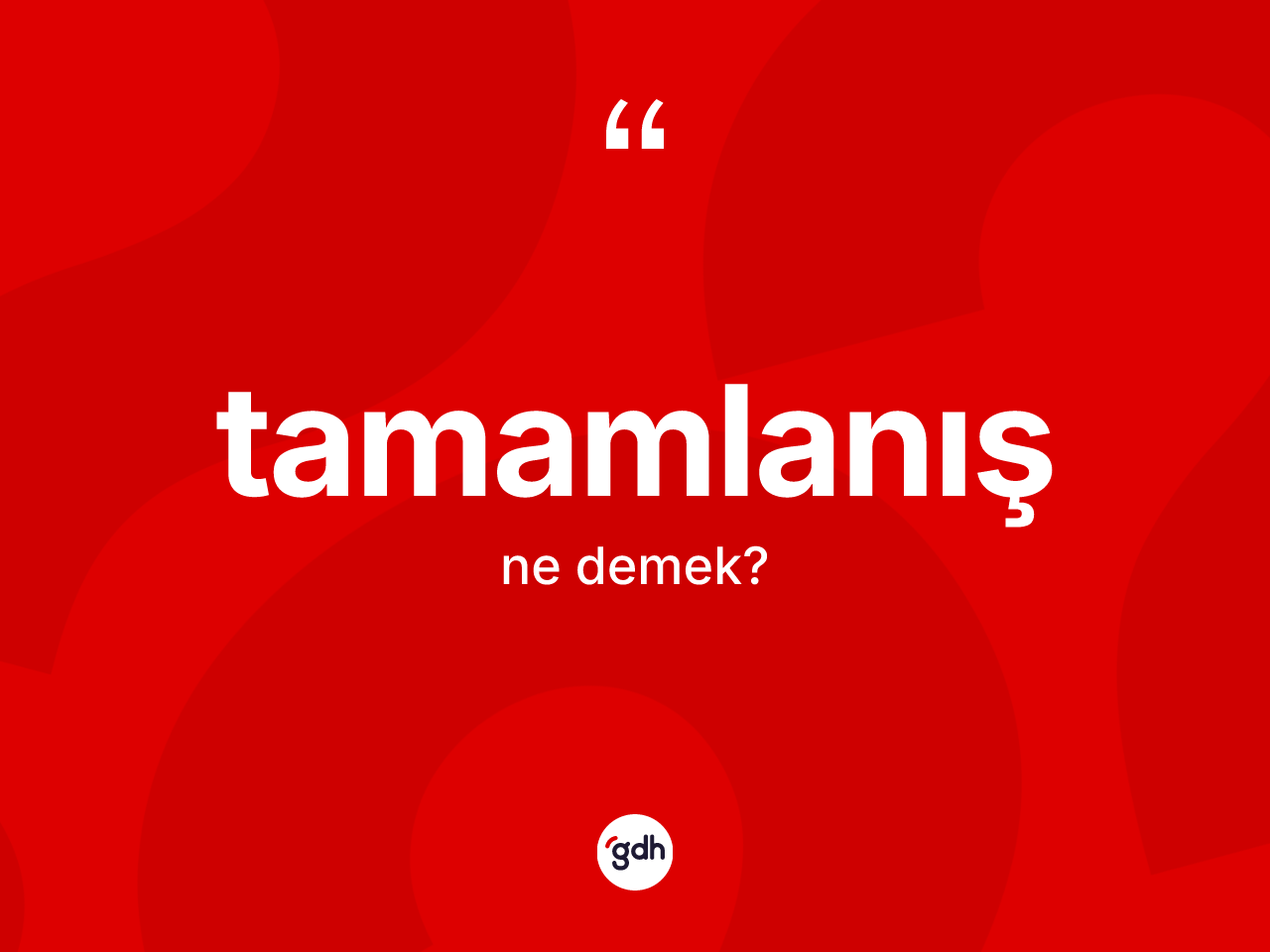 Tamamlanış kelimesinin sözlükteki tanımı nedir? Tamamlanışın sözlükteki anlamı nedir?