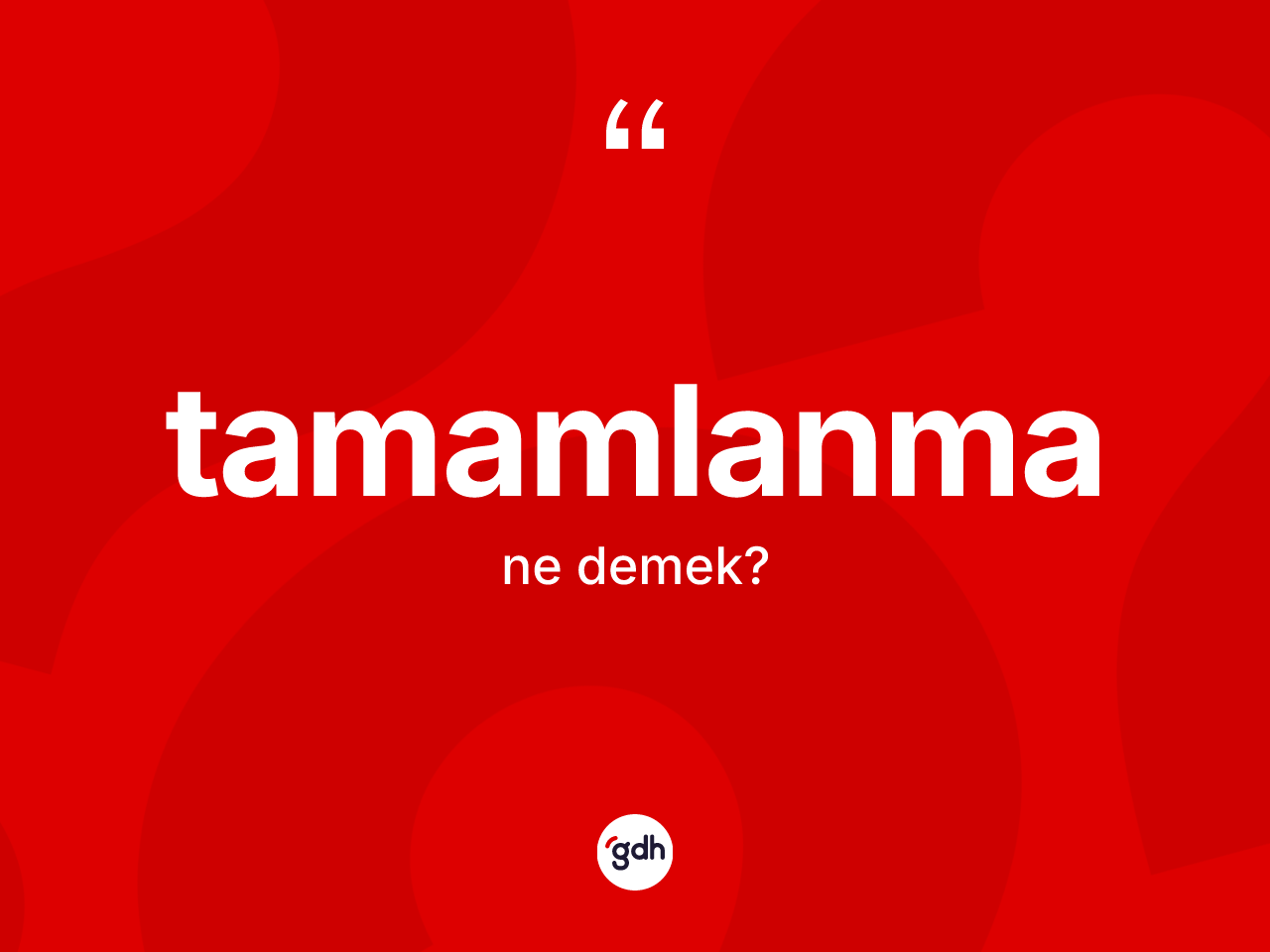 Tamamlanma ne demek? Tamamlanma kelimesinin özellikleri nelerdir?