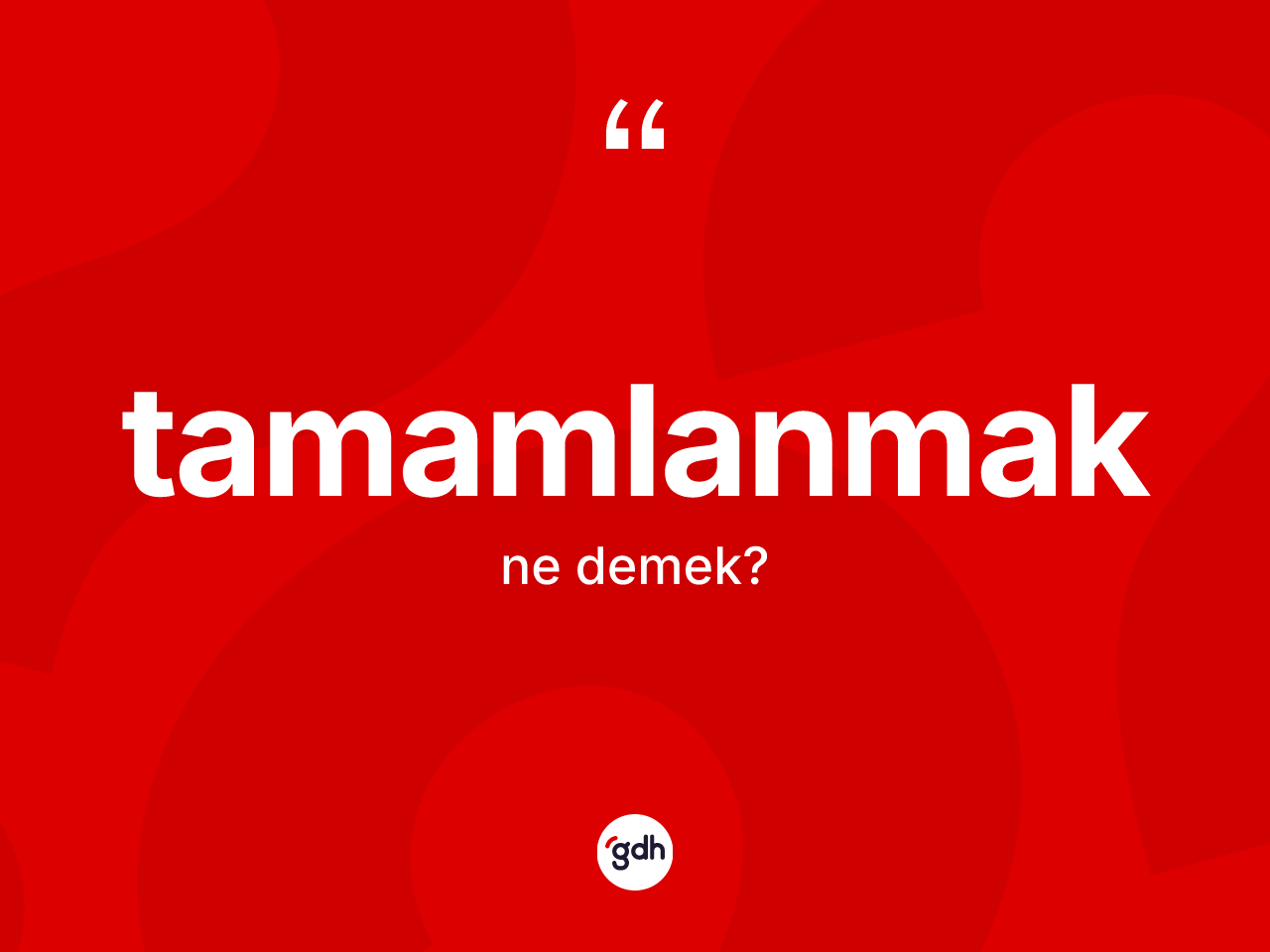 Tamamlanmak kelimesinin sözlükteki tanımı nedir? Tamamlanmağın halk arasındaki kullanımı nasıldır?