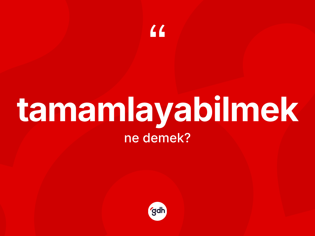 Tamamlayabilmek kelimesinin sözlükteki tanımı nedir? Tamamlayabilmek kelimesinin kaç farklı anlamı var?