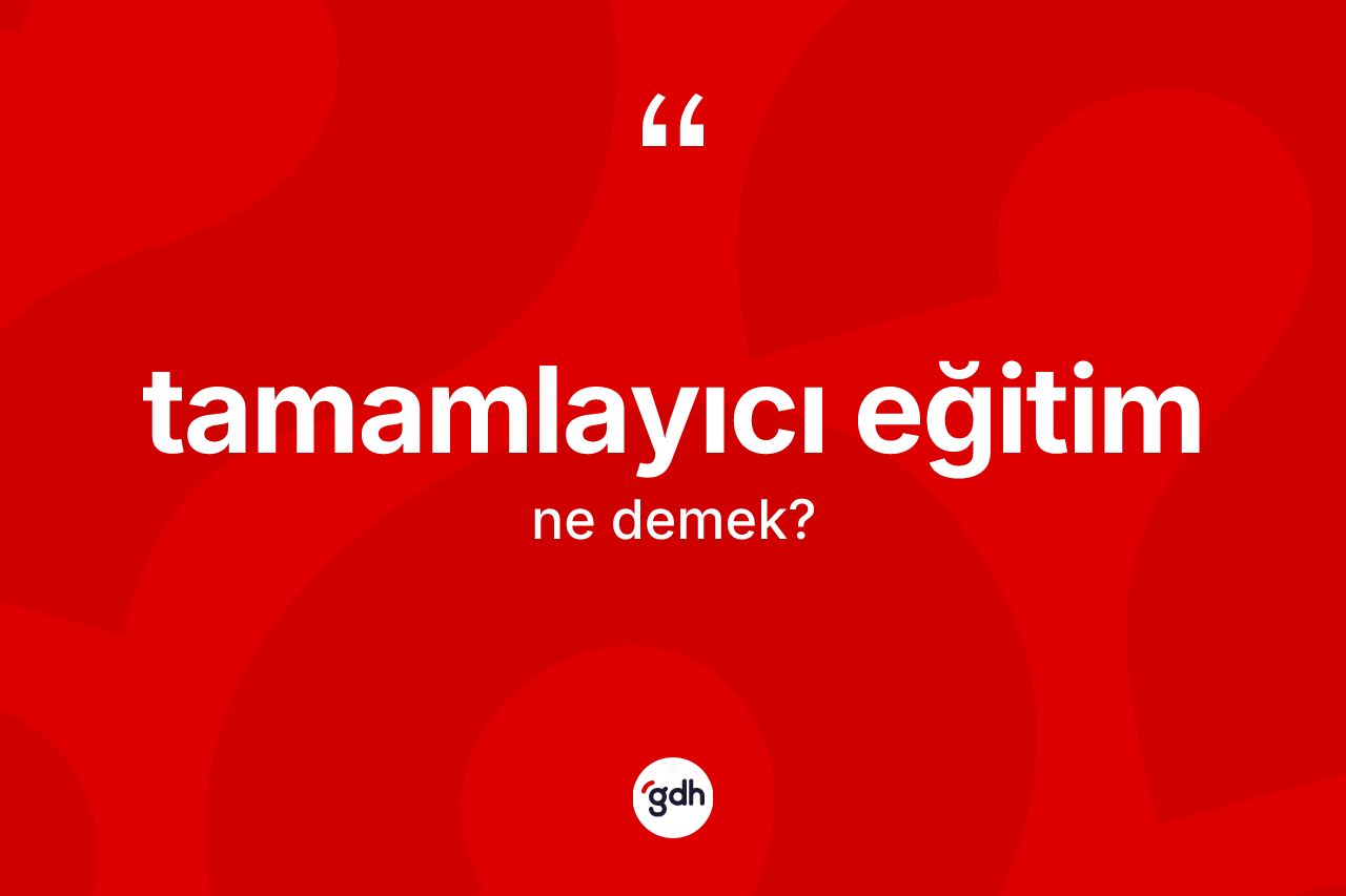 Tamamlayıcı eğitim nedir? Tamamlayıcı eğitimin halk arasındaki kullanımı nasıldır?