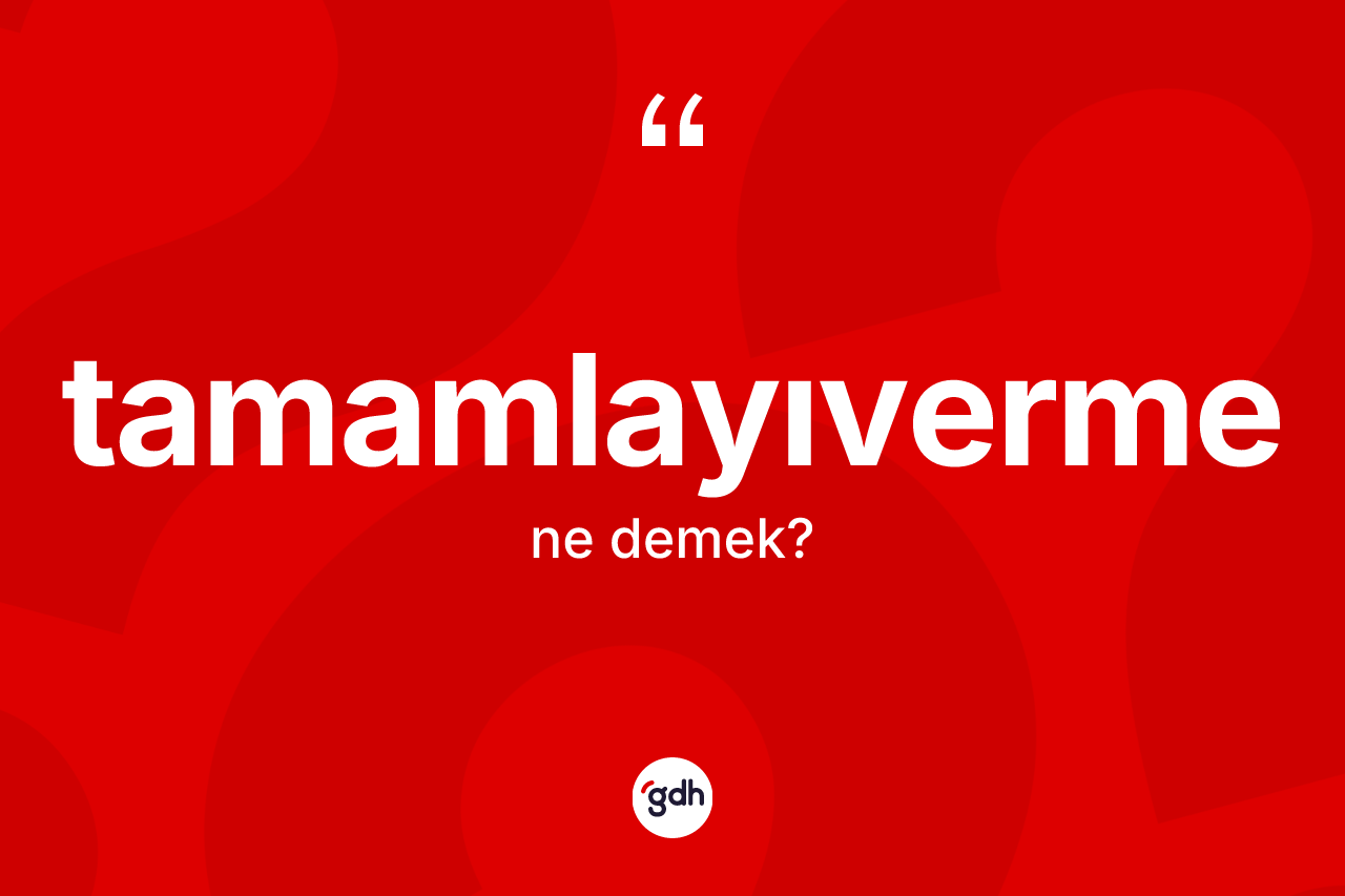 Tamamlayıverme kelimesi nedir? Tamamlayıverme kelimesinin özellikleri nelerdir?