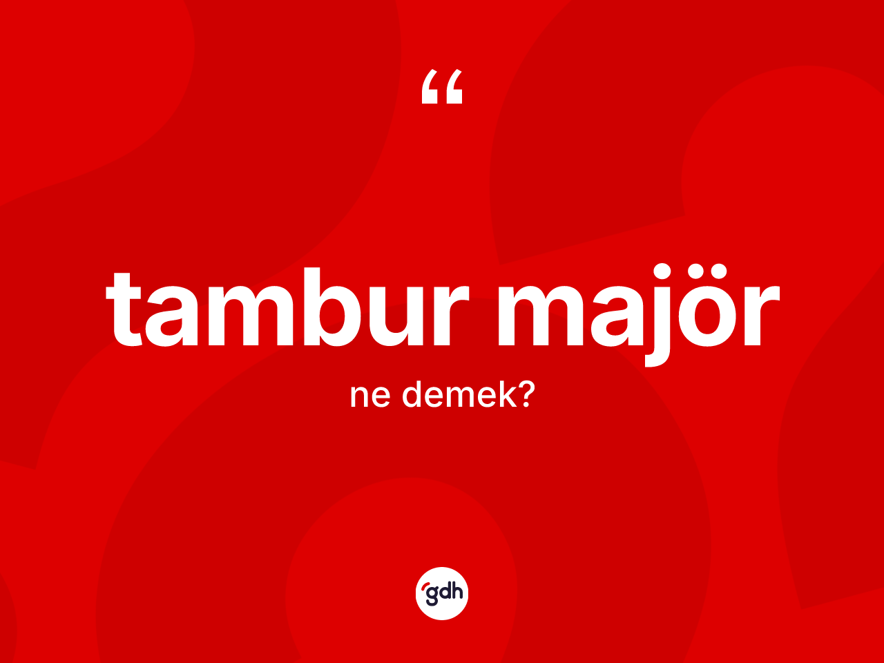 Tambur majör kelimesinin tanımı nedir? Tambur majörün sözlükteki anlamı nedir?