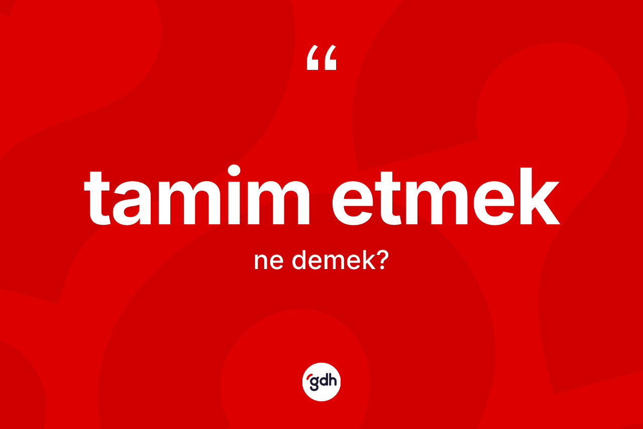 Tamim etmek ifadesinin anlamı nedir? Tamim etmek sözü nerede kullanılır?