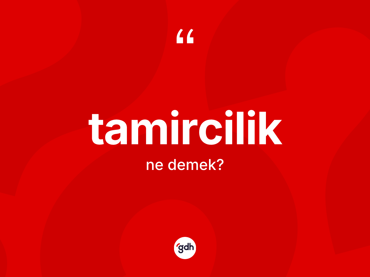 Tamircilik kelimesinin sözlükteki tanımı nedir? Tamirciliğin halk arasındaki kullanımı nasıldır?