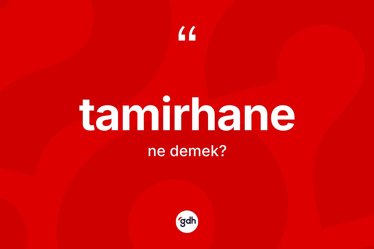 Tamirhane nedir? Tamirhanenin kısaca tanımı nedir?