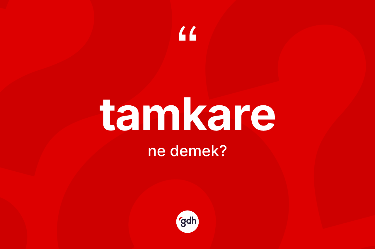Tamkare kelimesinin tanımı nedir? Tamkarenin TDK'ya göre anlamı nedir?