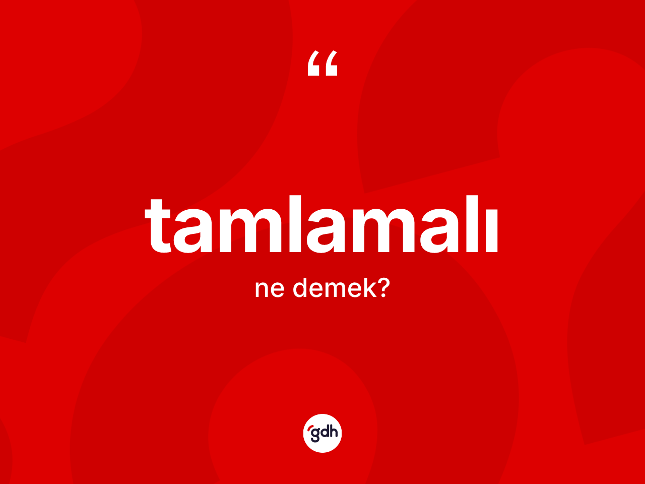 Tamlamalı kelimesi ne anlama gelir? Tamlamalının sözlükteki anlamı nedir?