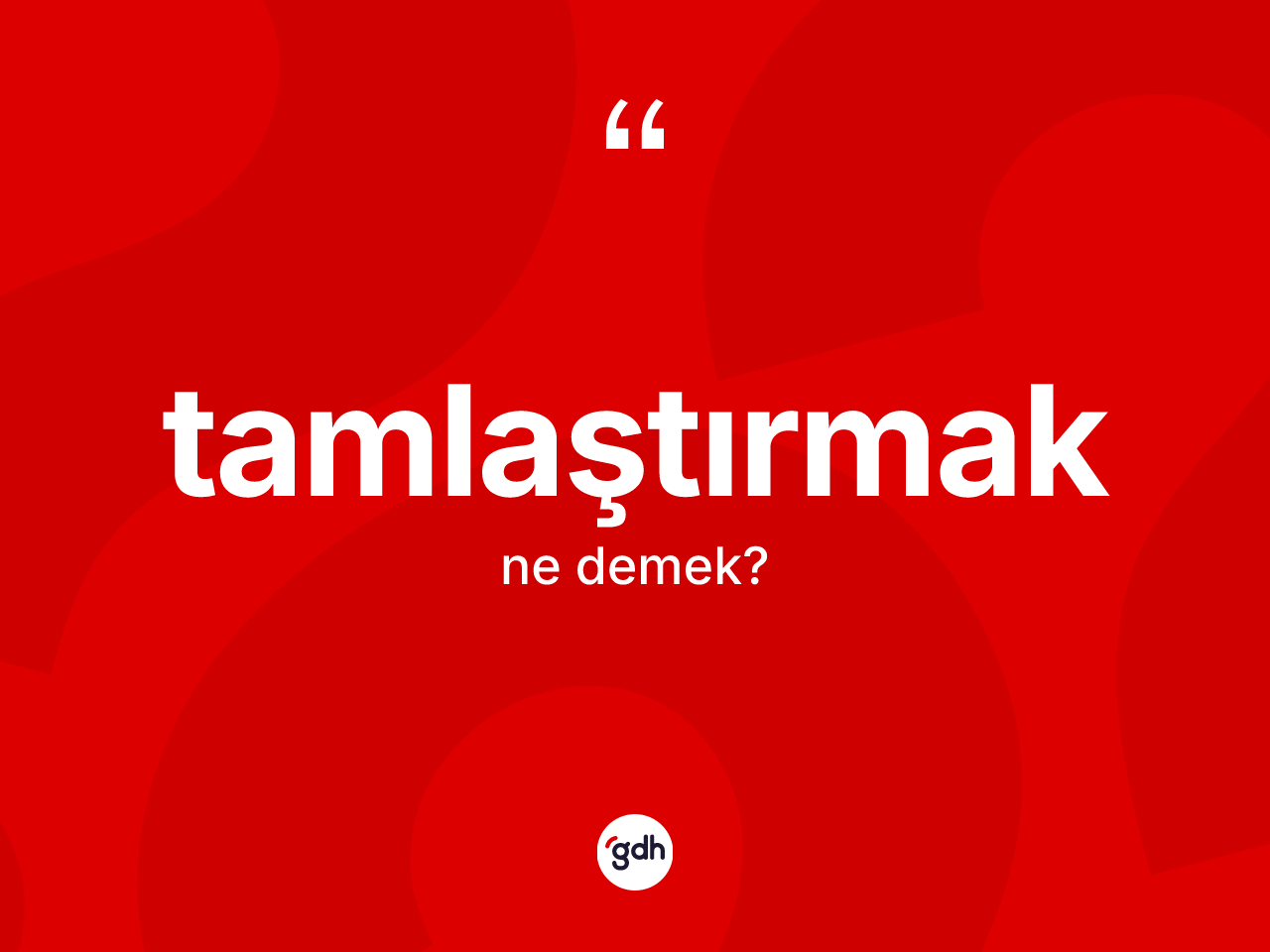 Tamlaştırmak kelimesinin tanımı nedir? Tamlaştırmak kelimesinin özellikleri nelerdir?