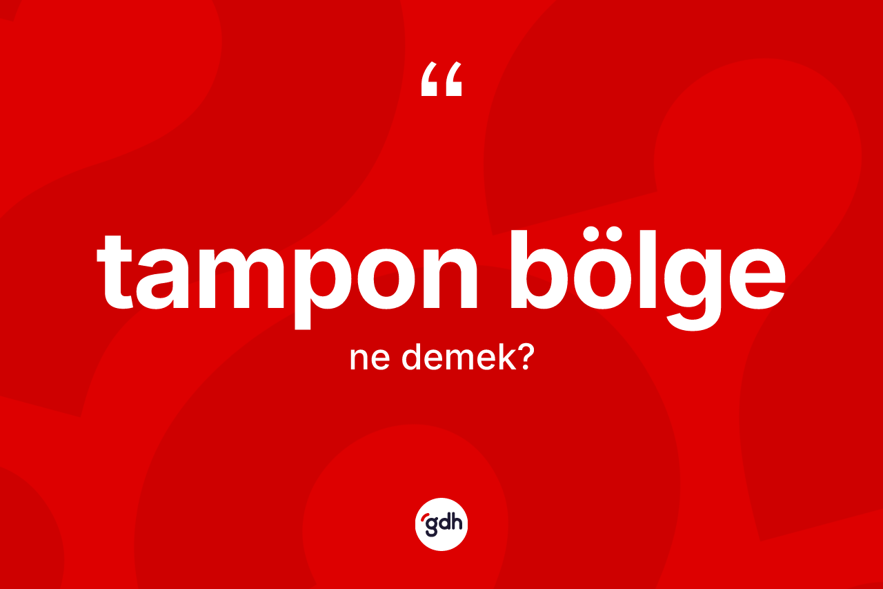 Tampon bölge kelimesinin anlamı nedir? Tampon bölge kelimesinin özellikleri nelerdir?