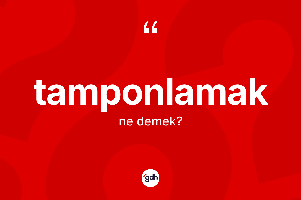 Tamponlamak kelimesi ne demek? Tamponlamağın halk arasındaki kullanımı nasıldır?