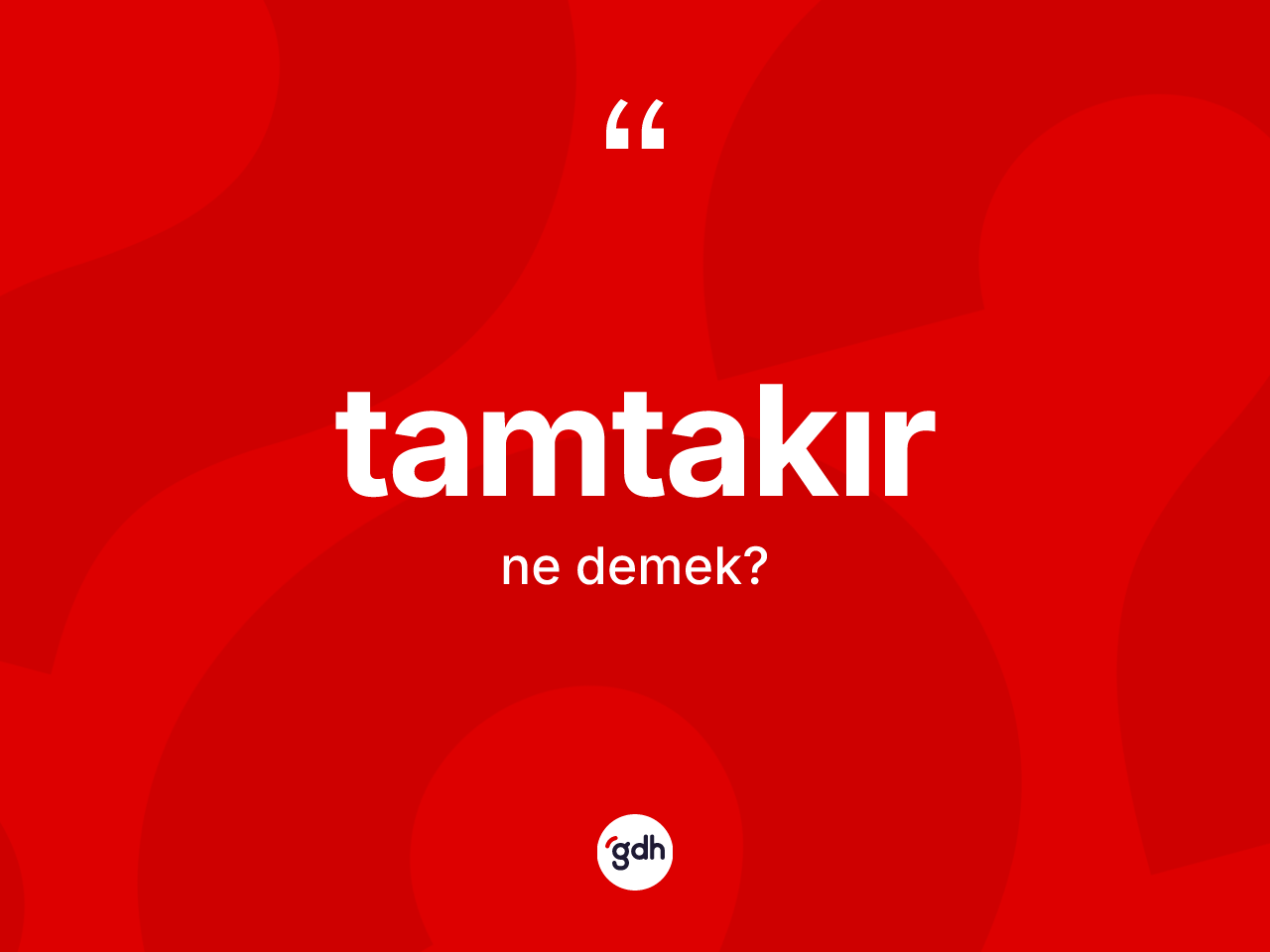 Tamtakır kelimesinin anlamı nedir? Tamtakırın halk arasındaki kullanımı nasıldır?