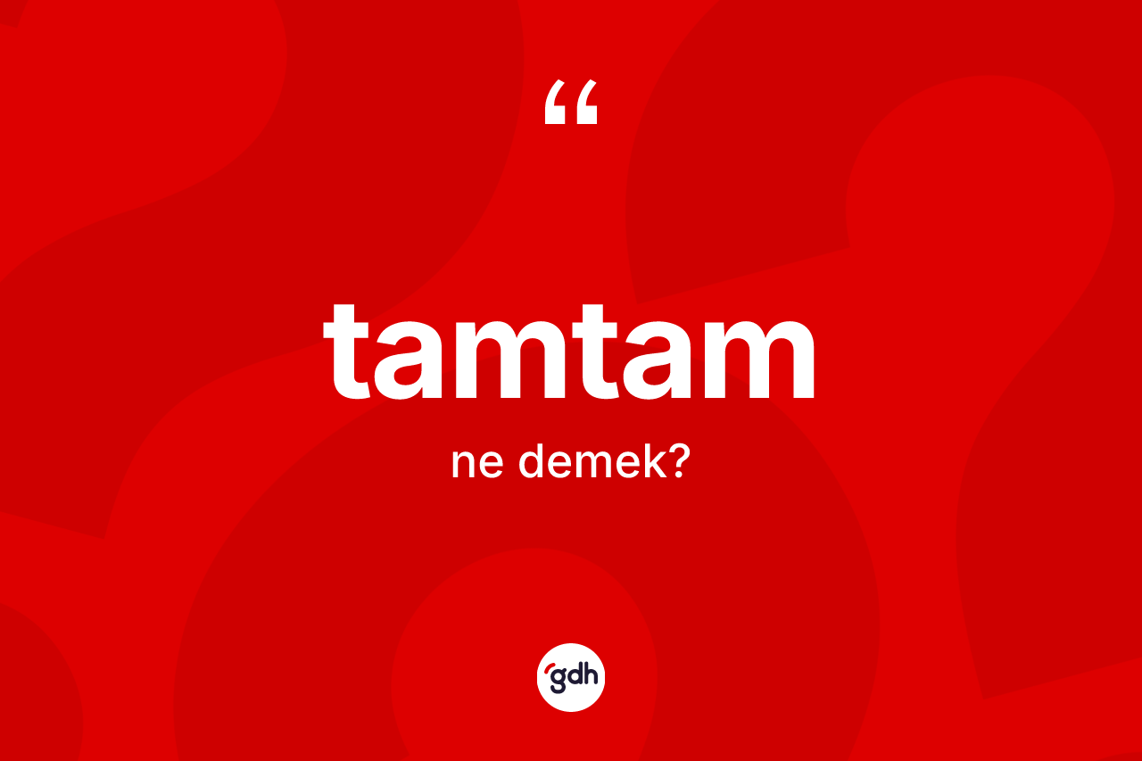 Tamtam kelimesinin anlamı nedir? Tamtamın sözlükteki anlamı nedir?