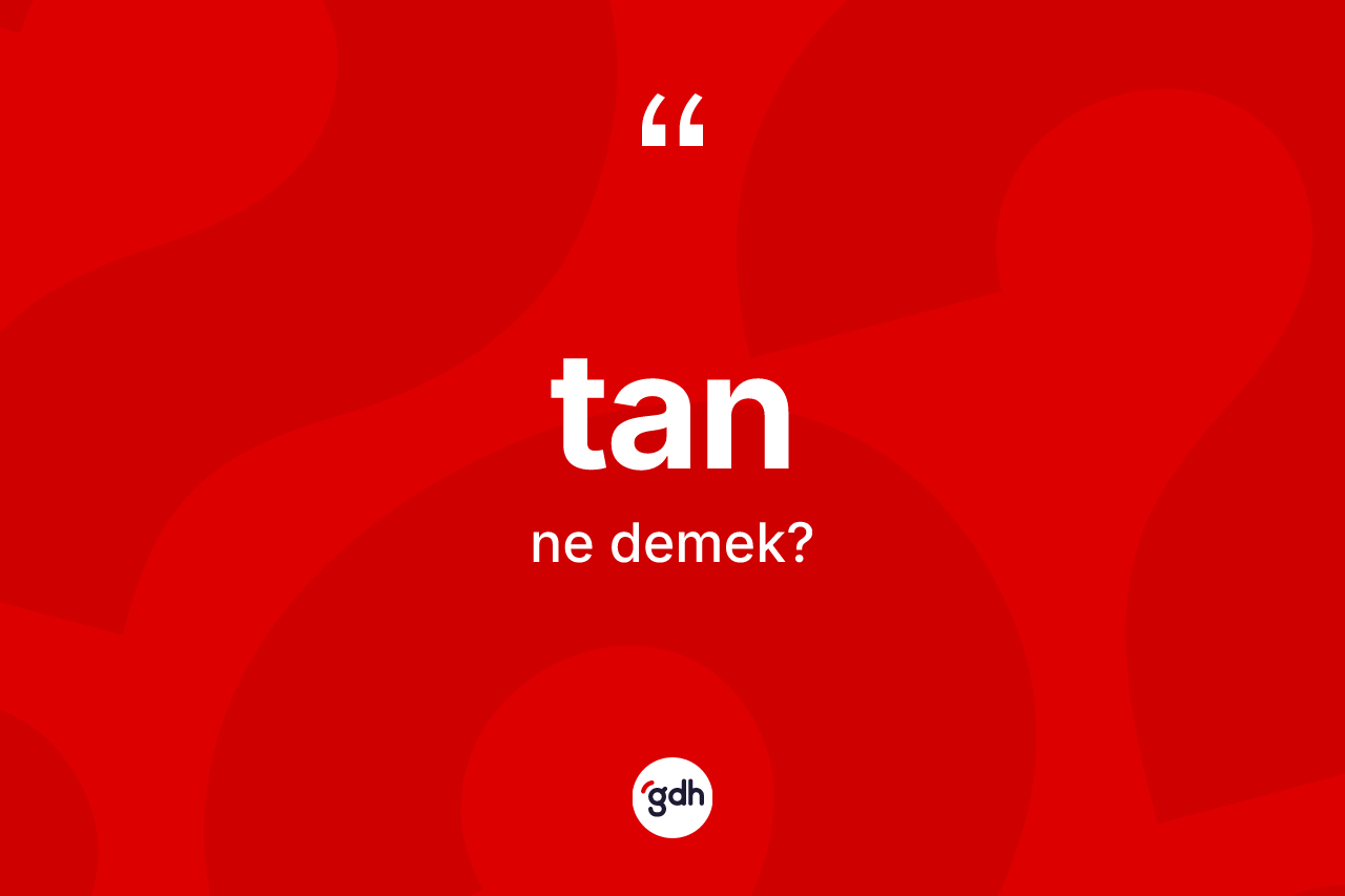 Tan kelimesinin anlamı nedir? Tanın TDK'ya göre anlamı nedir?