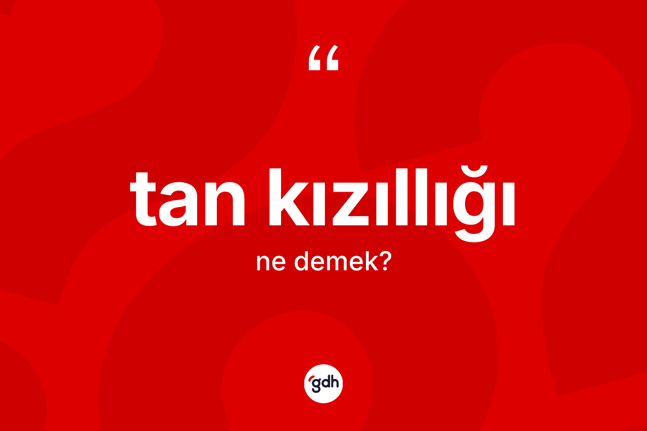 Tan kızıllığı kelimesinin tanımı nedir? Tan kızıllığı kelimesinin kaç farklı anlamı var?