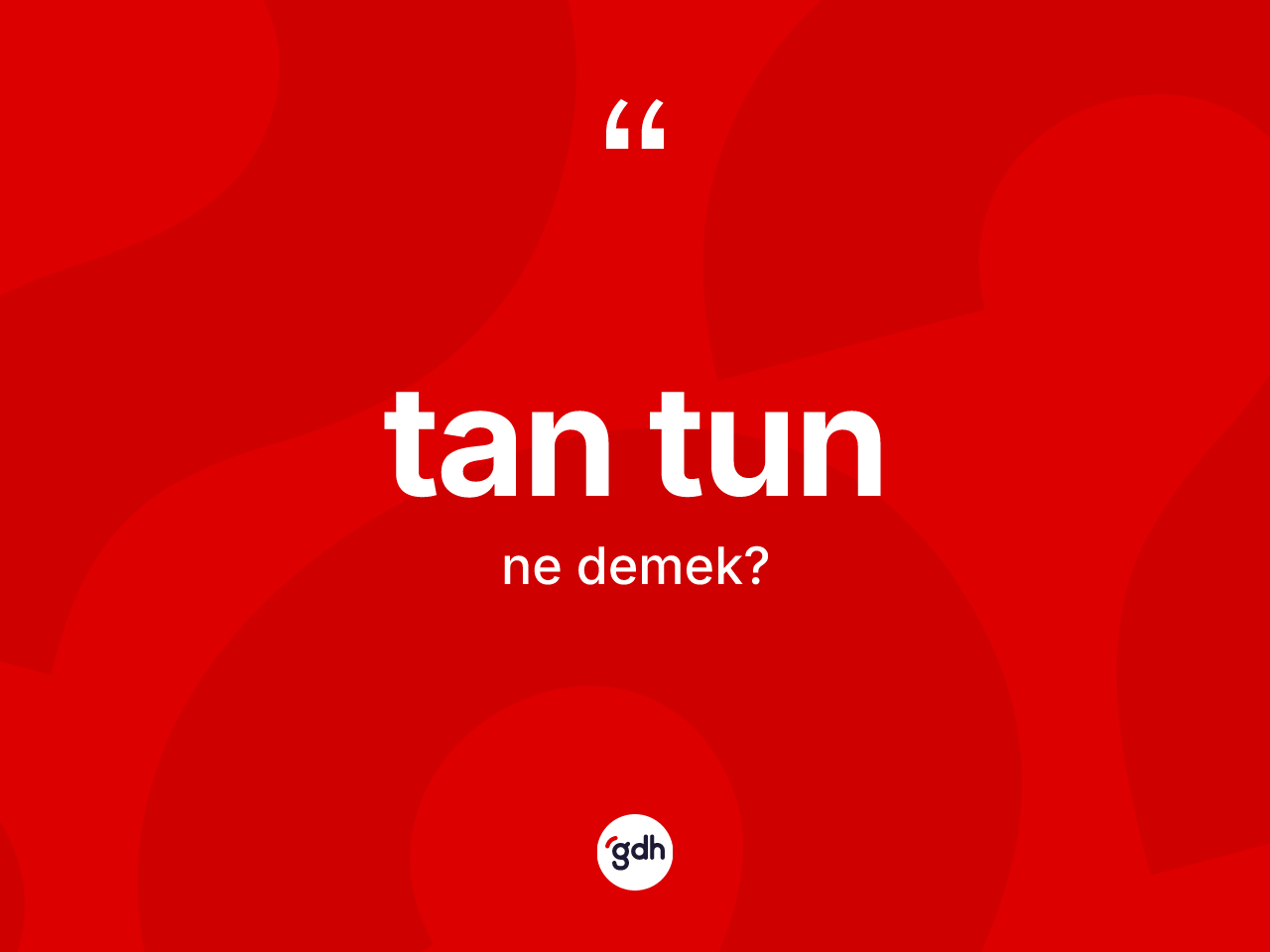 Tan tun kelimesi ne demek? Tan tun kelimesinin TDK anlamı nedir?