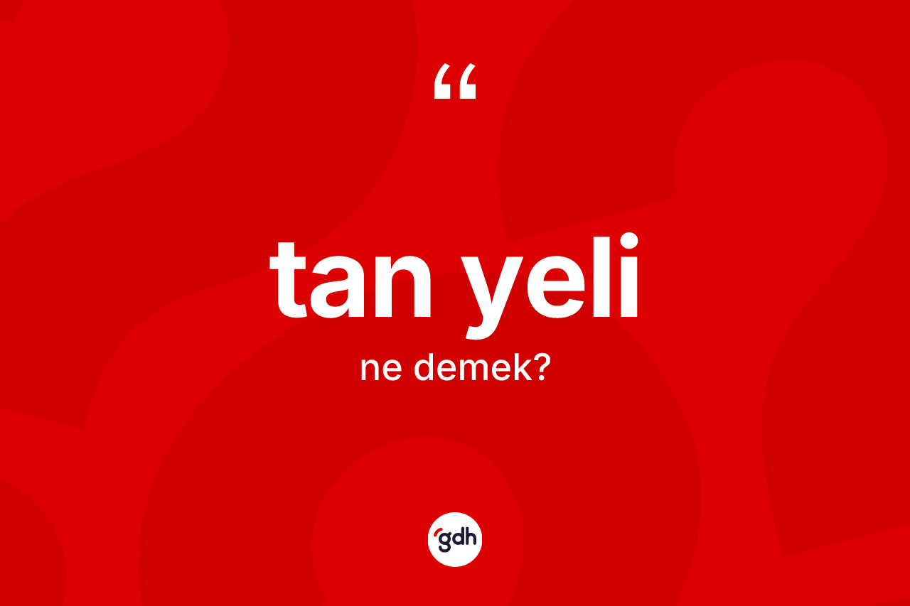 Tan yeli ne anlama gelir? Tan yelinin halk arasındaki kullanımı nasıldır?