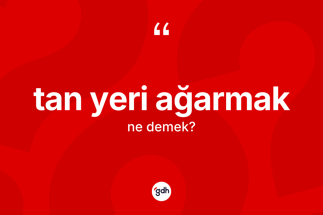 Tan yeri ağarmak sözü ne anlama gelir? Tan yeri ağarmak sözü hangi durumlarda kullanılır?