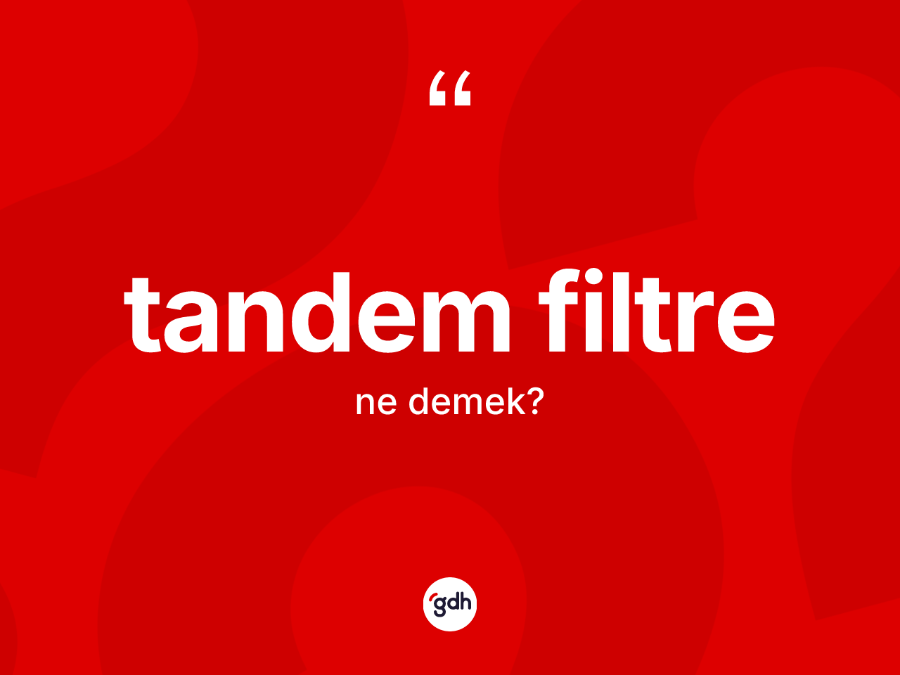 Tandem filtre nedir? Tandem filtre kelimesinin TDK anlamı nedir?