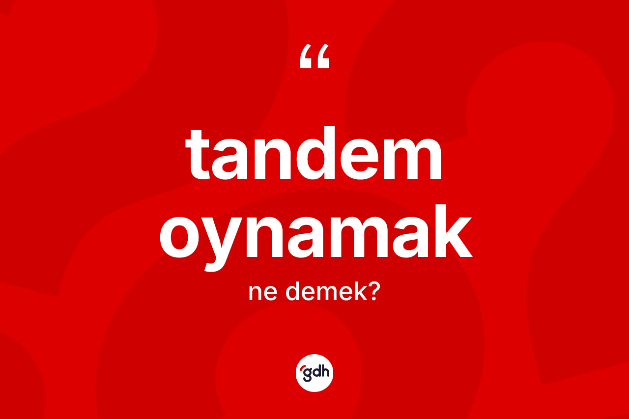 Tandem oynamak ne demektir? Tandem oynamak ifadesinin TDK tanımı nedir?