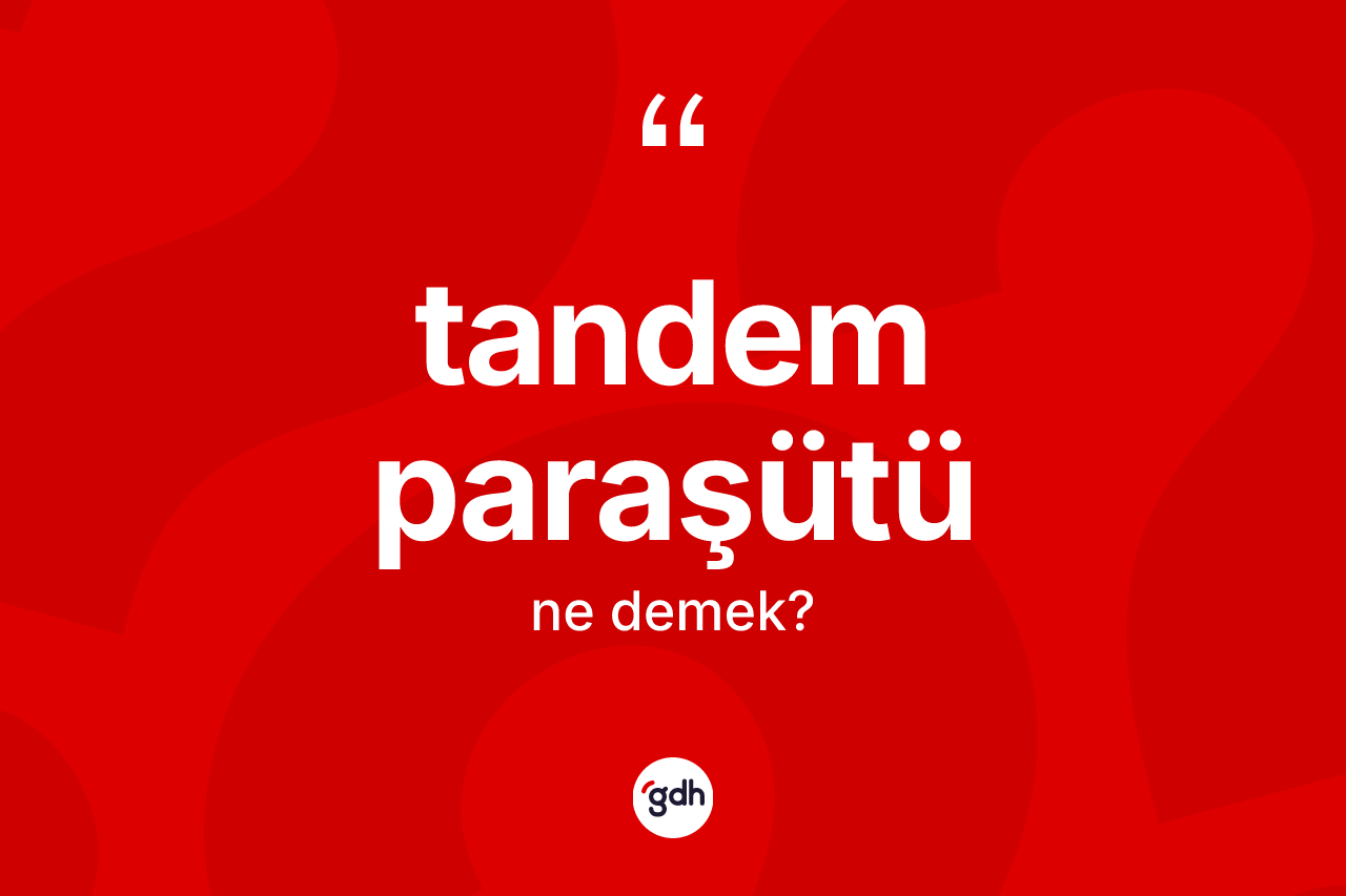 Tandem paraşütü ne anlama gelir? Tandem paraşütünün TDK'ya göre anlamı nedir?