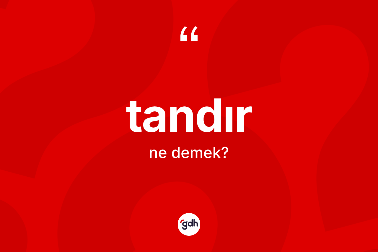 Tandır kelimesinin tanımı nedir? Tandırın TDK'ya göre anlamı nedir?
