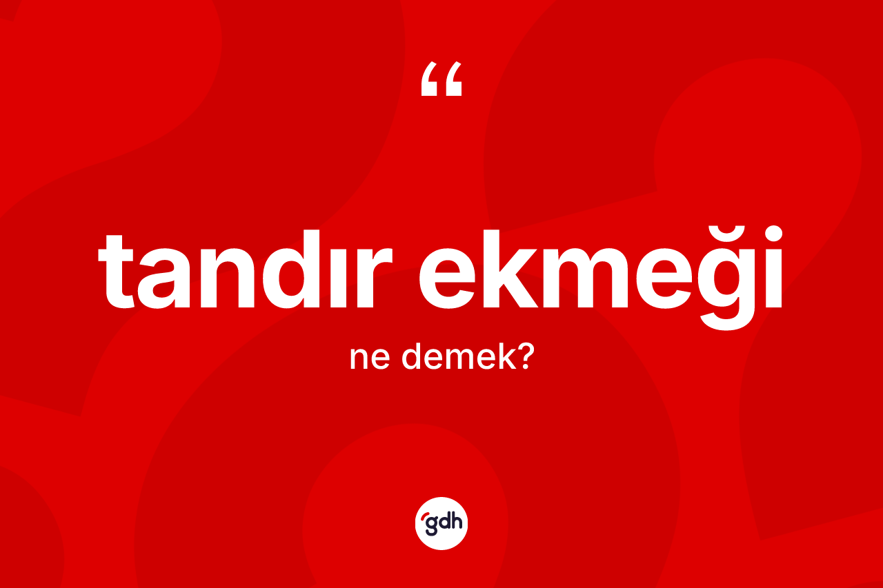Tandır ekmeği ne anlama gelir? Tandır ekmeği kelimesinin TDK'ya göre açıklaması nedir?