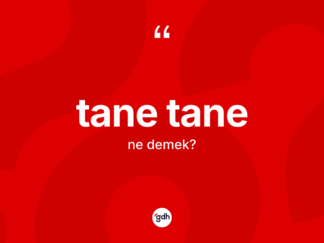 Tane tane nedir? Tane tane kelimesinin TDK'ya göre açıklaması nedir?