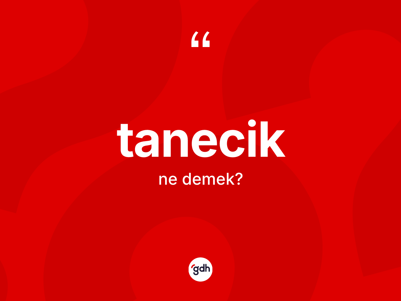 Tanecik kelimesinin anlamı nedir? Taneciğin kısaca tanımı nedir?