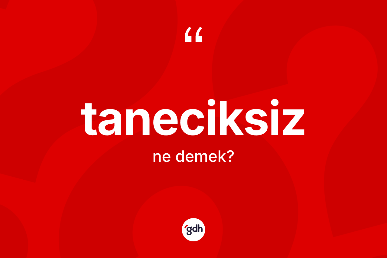 Taneciksiz kelimesinin tanımı nedir? Taneciksiz kelimesinin TDK'ya göre açıklaması nedir?