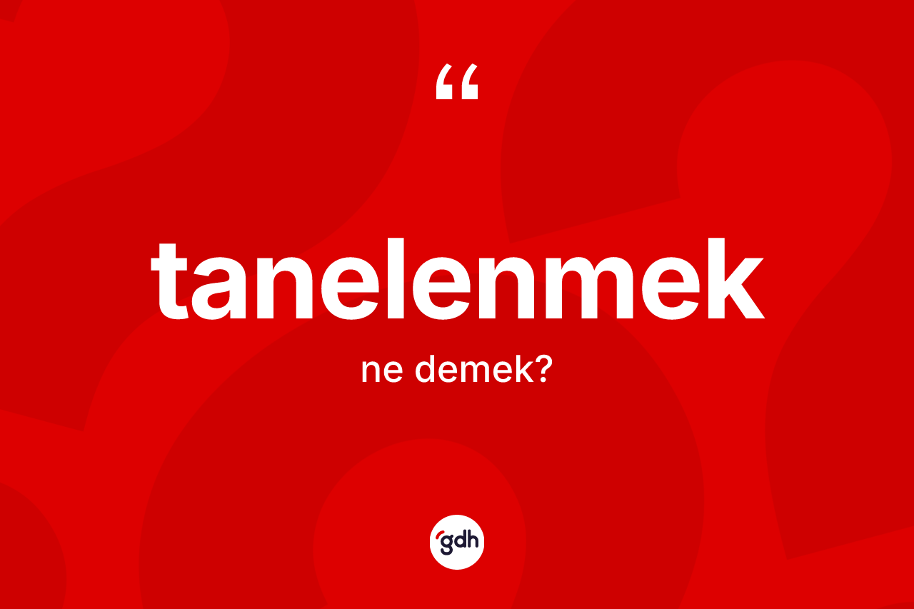 Tanelenmek kelimesinin tanımı nedir? Tanelenmeğin kısaca tanımı nedir?