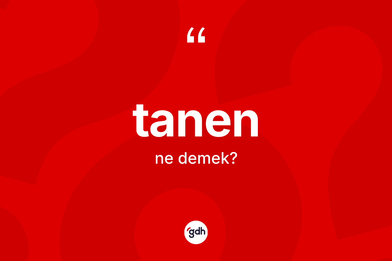 Tanen kelimesinin sözlükteki tanımı nedir? Tanen kelimesinin TDK'ya göre açıklaması nedir?