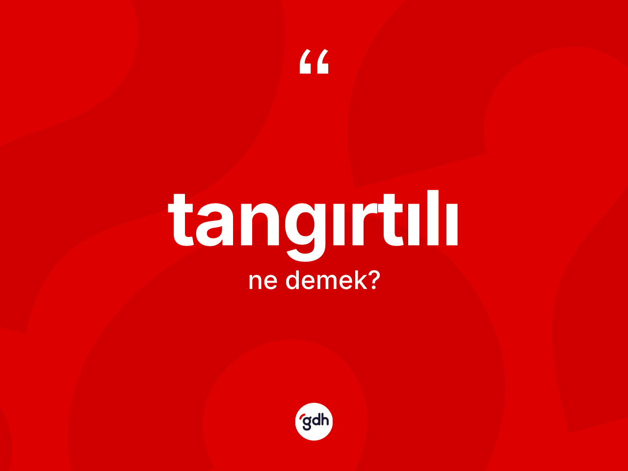 Tangırtılı kelimesinin tanımı nedir? Tangırtılının TDK'ya göre anlamı nedir?