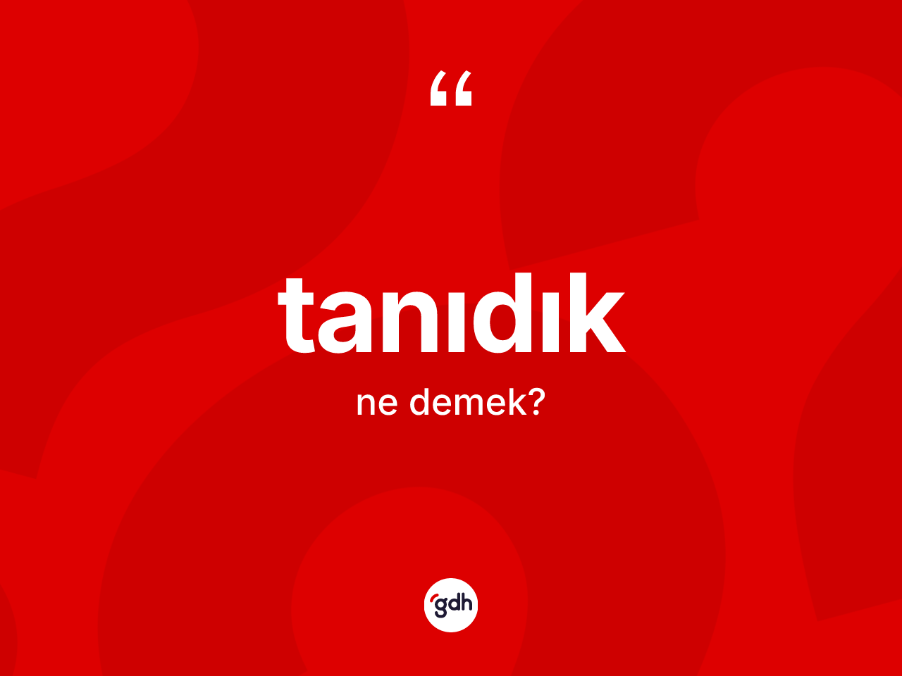 Tanıdık kelimesinin sözlükteki tanımı nedir? Tanıdık kelimesinin TDK anlamı nedir?