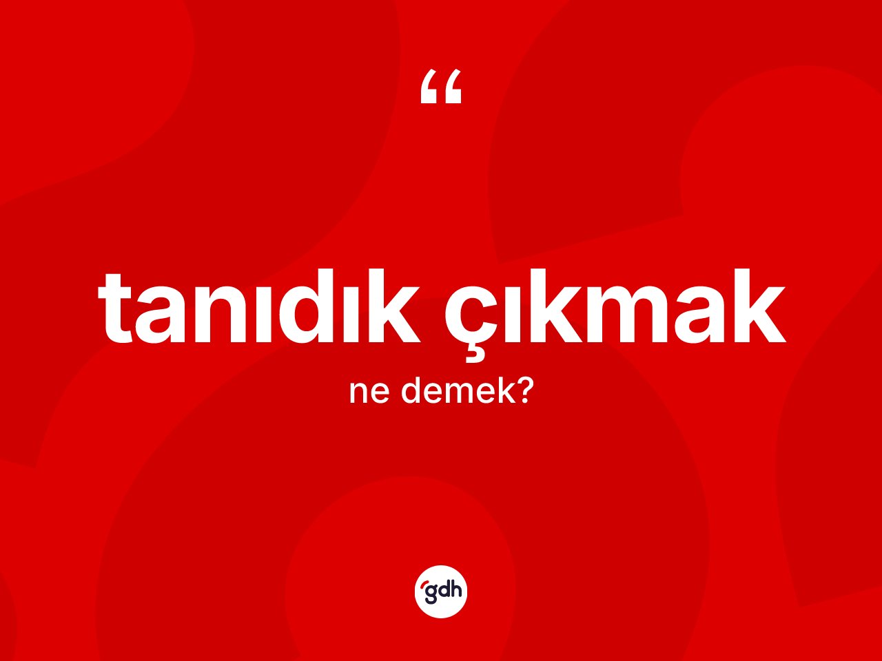 Tanıdık çıkmak ifadesinin anlamı nedir? Tanıdık çıkmak ifadesi nerede kullanılır?