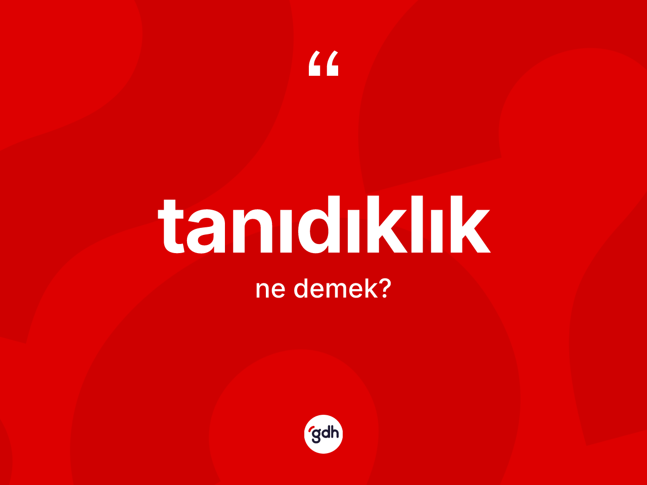 Tanıdıklık kelimesinin sözlükteki tanımı nedir? Tanıdıklığın TDK'ya göre anlamı nedir?