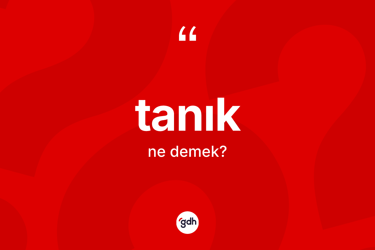 Tanık kelimesinin anlamı nedir? Tanığın sözlükteki anlamı nedir?