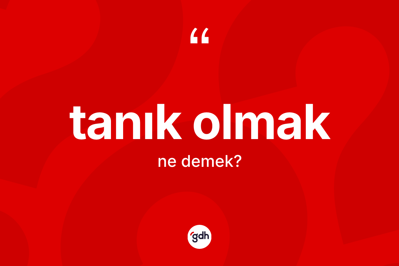 Tanık olmak ne demek? Tanık olmak sözünün TDK tanımı nedir?