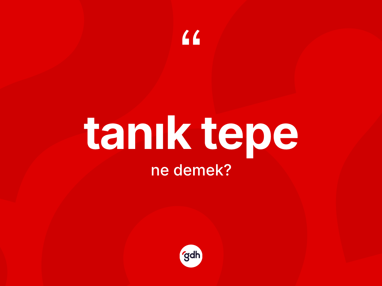 Tanık tepe kelimesinin anlamı nedir? Tanık tepe kelimesinin kaç farklı anlamı var?