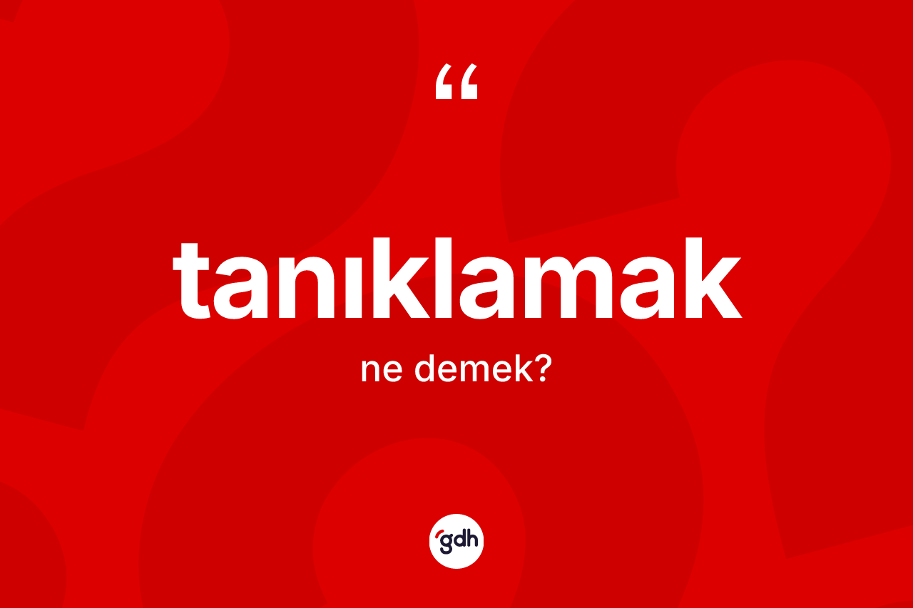 Tanıklamak kelimesinin sözlükteki tanımı nedir? Tanıklamak kelimesinin özellikleri nelerdir?