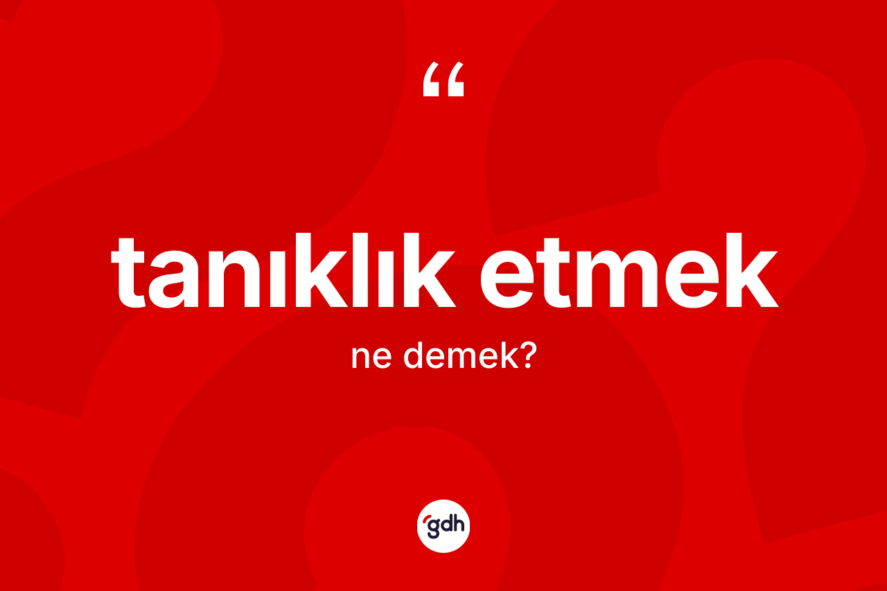 Tanıklık etmek ifadesinin tanımı nedir? Tanıklık etmek sözü nerede kullanılır?