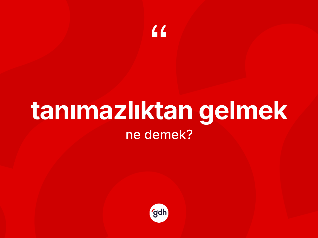 Tanımazlıktan gelmek ifadesinin tanımı nedir? Tanımazlıktan gelmek ifadesinin TDK'ya göre açıklaması nedir?